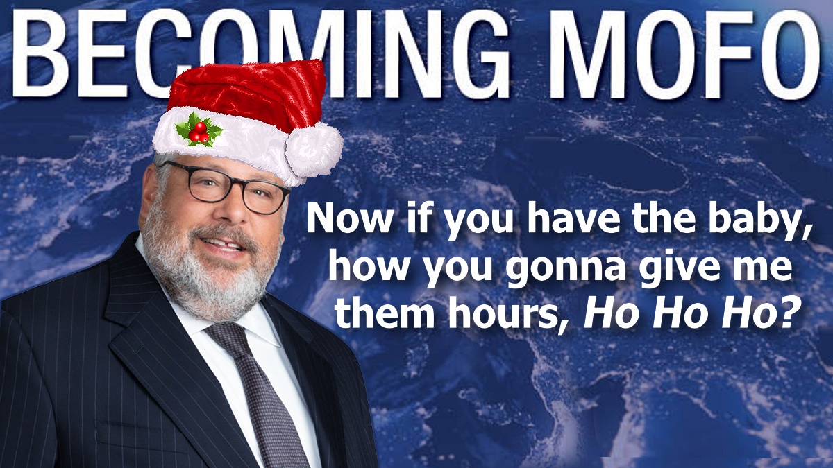 Larren Nashelsky as your Santa-Pimp for Morrison Foerster asking his Ho why she gotta have a baby when them hours need her attention